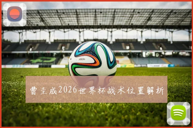 曹圭成2026世界杯战术位置解析