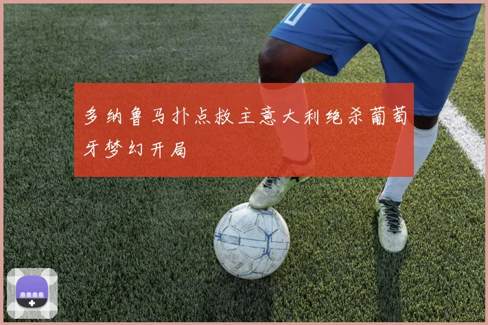 多纳鲁马扑点救主意大利绝杀葡萄牙梦幻开局