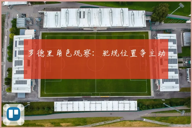 罗德里角色观察：犯规位置争主动