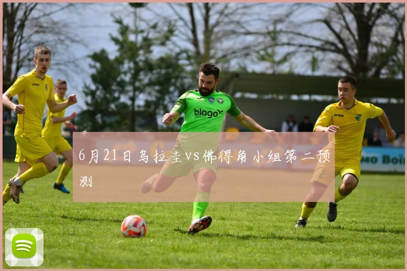 6月21日乌拉圭vs佛得角小组第二预测