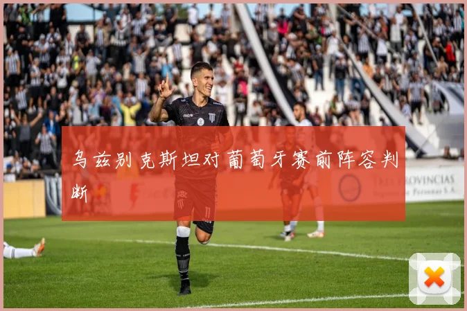 乌兹别克斯坦对葡萄牙赛前阵容判断