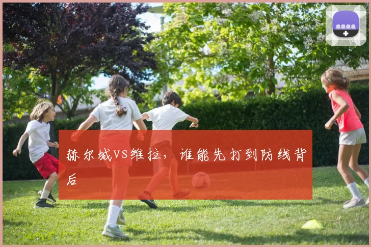 赫尔城vs维拉,谁能先打到防线背后