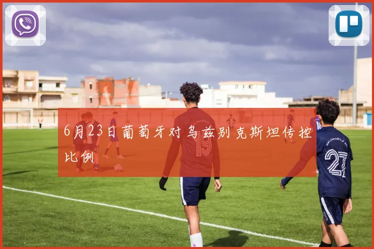 6月23日葡萄牙对乌兹别克斯坦传控比例