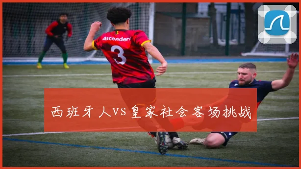 西班牙人vs皇家社会客场挑战